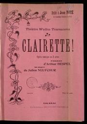 Clairette ! : opéra comique en trois actes | Hespel, Arthur (1863-1937) - écrivain wallon. Author in quotations or text abstracts
