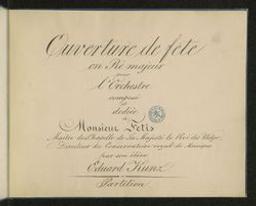 Ouverture de fête en Re majeur pour l'Orchestre composé et dédiée à Monsieur Fetis Maitre de la Chapelle de Sa Majesté le Roi des Belges, Directeur du Conservatoire royal de Musique par son élève Eduard Kunz Partition | Kunz, Eduard